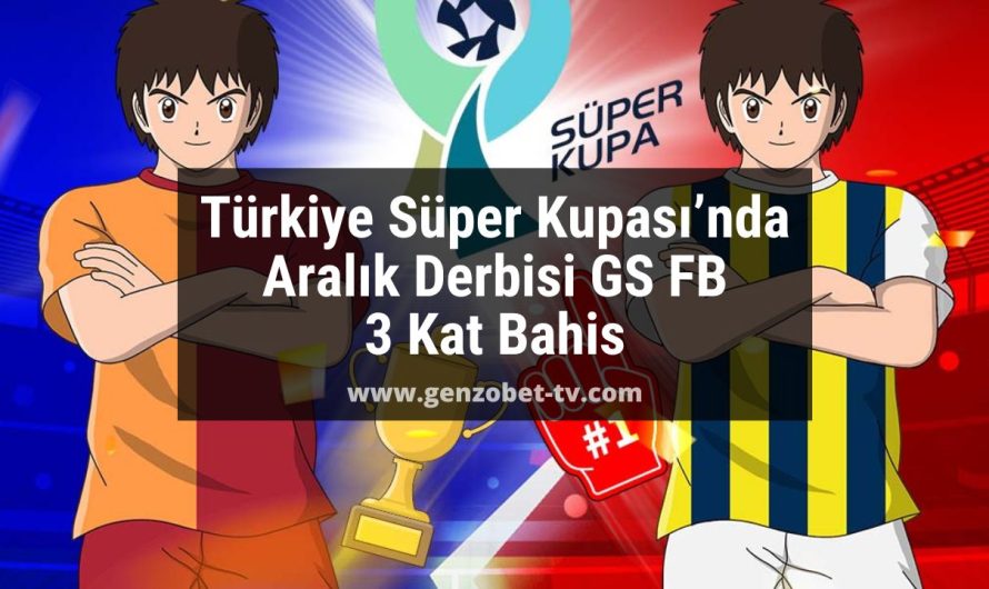 Türkiye Süper Kupası’nda Aralık Derbisi GS FB | 3 Kat Bahis